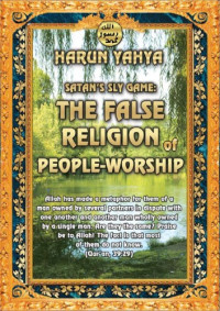 Harun Yahya — Satan's Sly Game: The False Religion of People-Worship