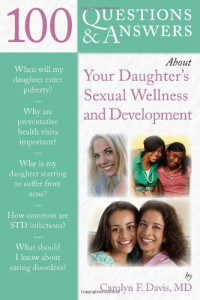 Carolyn F. Davis — 100 Questions, Answers About Your Daughter's Sexual Wellness and Development