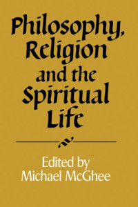 Michael McGhee — Philosophy, Religion and the Spiritual Life (Royal Institute of Philosophy Supplement 32)