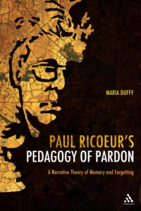Maria Duffy — Paul Ricoeur's Pedagogy of Pardon: A Narrative Theory of Memory and Forgetting