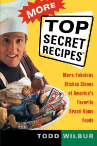 Todd Wilbur — More Top Secret Recipes: More Fabulous Kitchen Clones of America’s Favorite Brand-Name Foods