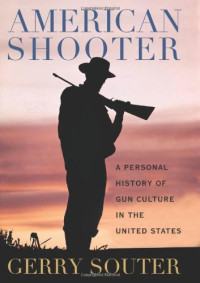 Gerry Souter — American Shooter: A Personal History of Gun Culture in the United States