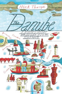 Nick Thorpe — The Danube: A Journey Upriver from the Black Sea to the Black Forest