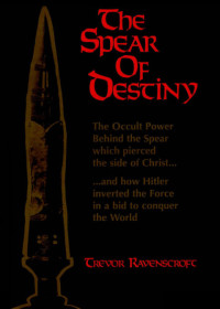 Trevor Ravenscroft — The Spear of Destiny: The Occult Power Behind the Spear which Pierced the Side of Christ