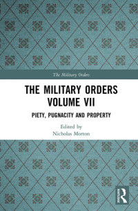 Nicholas Morton — The Military Orders Volume VII - Piety, Pugnacity and Property