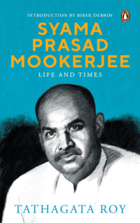 Mukhopādhyāẏa, Śyāmāprasāda, d;Roy, Tathagata — Syama Prasad Mookerjee: life and times