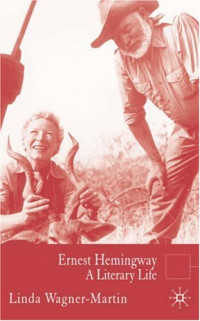 Linda Wagner-Martin — Ernest Hemingway - A Literary Life (2007) [Literary Lives]