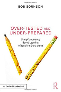 Bob Sornson — Over-Tested and Under-Prepared: Using Competency Based Learning to Transform Our Schools