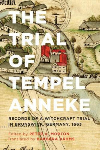 Peter A. Morton — The Trial of Tempel Anneke: Records of a Witchcraft Trial in Brunswick, Germany, 1663
