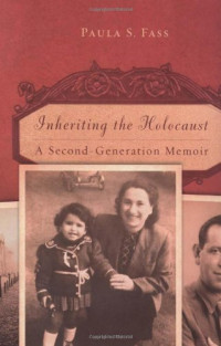 Paula S. Fass — Inheriting the Holocaust: A Second Generation Memoir
