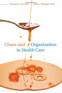 Thomas H. Lee, James J. Mongan — Chaos and Organization in Health Care.
