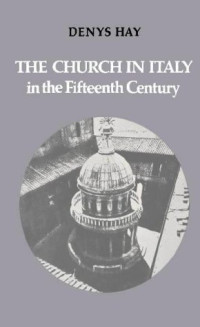 Denys Hay — The Church in Italy in the Fifteenth Century - The Birkbeck Lectures 1971 (The Birkbeck Lectures, 1971)