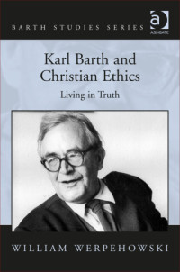 Professor William Werpehowski — Karl Barth and Christian Ethics: Living in Truth