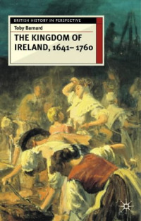 Toby Barnard — The Kingdom of Ireland, 1641-1760 (British History in Perspective)