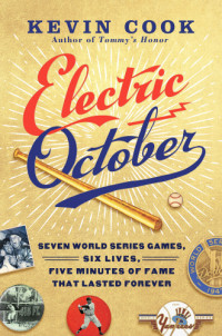Cook, Kevin — Electric October: Seven World Series Games, Six Lives, Five Minutes of Fame That Lasted Forever