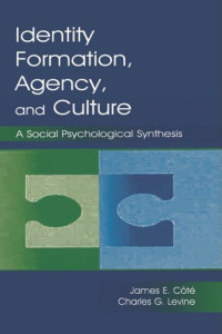 James E. Ct, Charles G. Levine, James E. Cote — Identity, Formation, Agency, and Culture: A Social Psychological Synthesis
