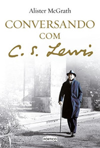 Alister E. McGrath — Conversando com C. S. Lewis