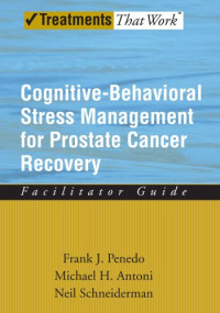 Frank J. Penedo, Michael H. Antoni, Neil Schneiderman — Cognitive-Behavioral Stress Management for Prostate Cancer Recovery Facilitator Guide