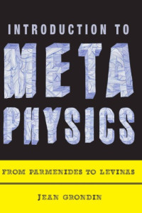 Jean Grondin. Translated by Lukas Soderstrom — Introduction to Metaphysics: From Parmenides to Levinas