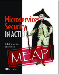 Prabath Siriwardena, Nuwan Dias — Microservices Security in Action [MEAP V7]