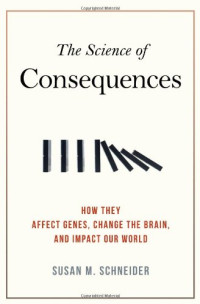 Susan M. Schneider, René C. Reyes — The Science of Consequences: How They Affect Genes, Change the Brain, and Impact Our World