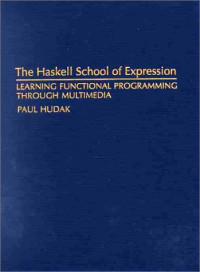 Professor Paul Hudak, Paul Hudak — The Haskell School of Expression: Learning Functional Programming Through Multimedia