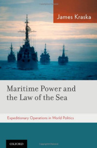James Kraska — Maritime Power and the Law of the Sea: Expeditionary Operations in World Politics