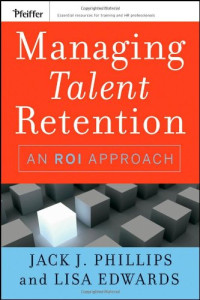 Jack J. Phillips, Lisa Edwards — Managing Talent Retention: An ROI Approach