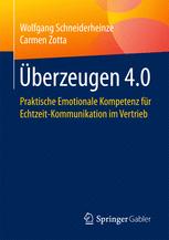Wolfgang Schneiderheinze, Carmen Zotta (auth.) — Überzeugen 4.0: Praktische Emotionale Kompetenz für Echtzeit-Kommunikation im Vertrieb