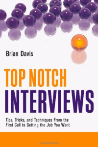 Brian Davis — Top Notch Interviews: Tips, Tricks, and Techniques from the First Call to Getting the Job You Want