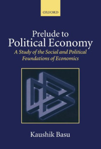 Kaushik Basu — Prelude to Political Economy: A Study of the Social and Political Foundations of Economics
