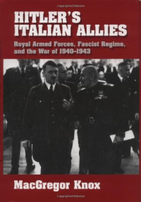 MacGregor Knox — Hitler's Italian Allies: Royal Armed Forces, Fascist Regime, and the War of 1940-1943