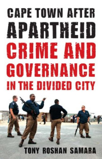 Tony Roshan Samara — Cape Town After Apartheid: Crime and Governance in the Divided City