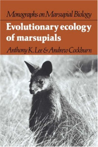 Anthony K. Lee, Andrew Cockburn — Evolutionary Ecology of Marsupials (Monographs on Marsupial Biology)