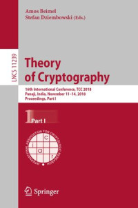 Amos Beimel, Stefan Dziembowski — Theory of Cryptography: 16th International Conference, TCC 2018, Panaji, India, November 11–14, 2018, Proceedings, Part I