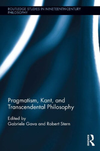 Gabriele Gava (editor), Robert Stern (editor) — Pragmatism, Kant, and Transcendental Philosophy