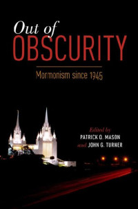 Patrick Q. Mason; John G. Turner — Out of Obscurity: Mormonism Since 1945
