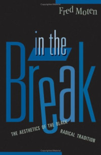 Fred Moten — In the Break: The Aesthetics of the Black Radical Tradition