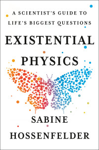 Sabine Hossenfelder — Existential Physics: A Scientist's Guide to Life's Biggest Questions