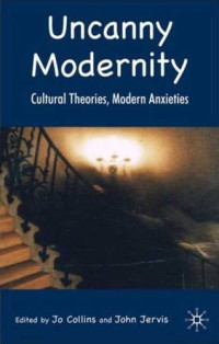 John Jervis, Jo Collins — Uncanny Modernity: Cultural Theories, Modern Anxieties
