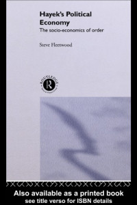 Fleetwood S Staff; Fleetwood, Steve — Hayek's Political Economy The Socio-economics of Order