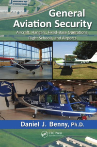 Benny, Ph.D, Daniel J. — General Aviation Security: Aircraft, Hangars, Fixed-Base Operations, Flight Schools, and Airports