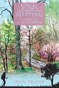 Ann Trump — Soul Stepping: Ten Divine Games to Play While Walking
