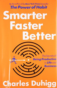 Charles Duhigg — Smarter Faster Better: The Secrets of Being Productive in Life and Business