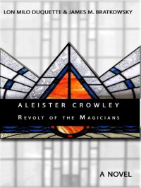 James M. Bratkowsky, Lon Milo DuQuette — Aleister Crowley - Revolt of the Magicians