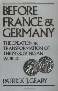 Patrick J. Geary — Before France & Germany: The Creation & Transformation of the Merovingian World