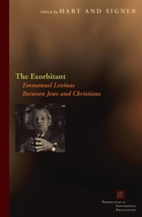 Kevin Hart, Michael A. Signer (Editors) — The Exorbitant: Emmanuel Levinas Between Jews and Christians