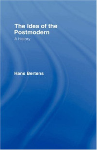 Hans Bertens — The Idea of the Postmodern: A History