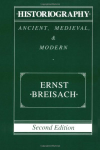 Ernst Breisach — Historiography: Ancient, Medieval, and Modern