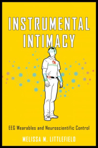 Melissa M Littlefield — Instrumental Intimacy: EEG Wearables and Neuroscientific Control